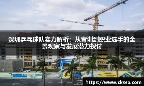 深圳乒乓球队实力解析：从青训到职业选手的全景观察与发展潜力探讨