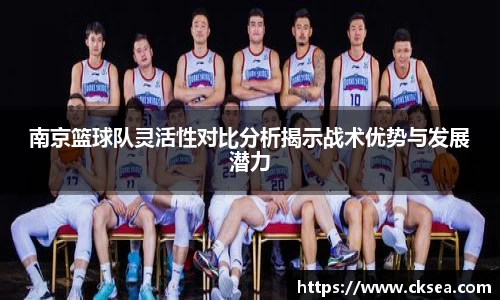 南京篮球队灵活性对比分析揭示战术优势与发展潜力